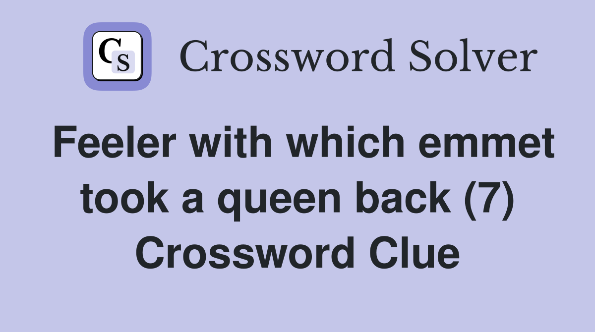 Feeler with which emmet took a queen back (7) Crossword Clue Answers